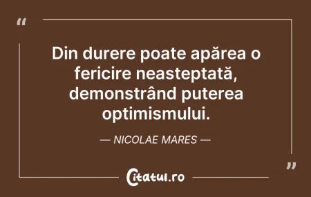 Citeste si: Din durere poate apărea o fericire neașt...