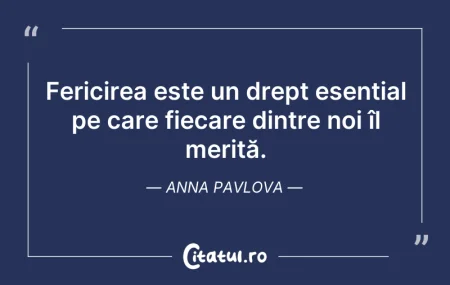 Citeste si: Fericirea este un drept esențial pe care...