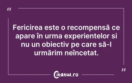 Citeste si: Fericirea este o recompensă ce apare în ...
