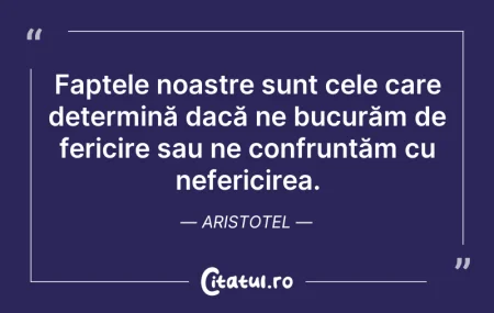 Citeste si: Faptele noastre sunt cele care determină...