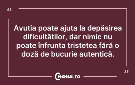 Citeste si: Avuția poate ajuta la depășirea dificult...