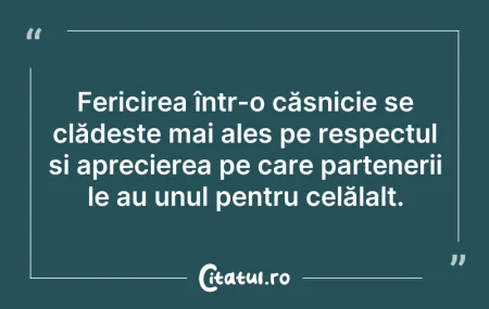 Citeste si: Fericirea într-o căsnicie se clădește ma...