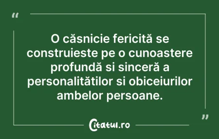 Citeste si: O căsnicie fericită se construiește pe o...