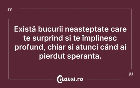 Citeste si: Există bucurii neașteptate care te surpr...
