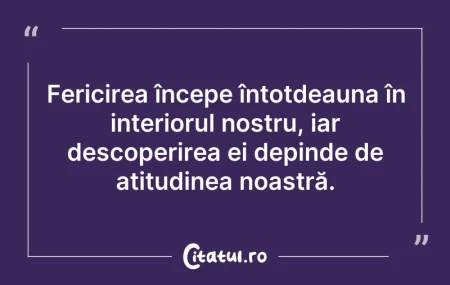 Citeste si: Fericirea începe întotdeauna în interior...