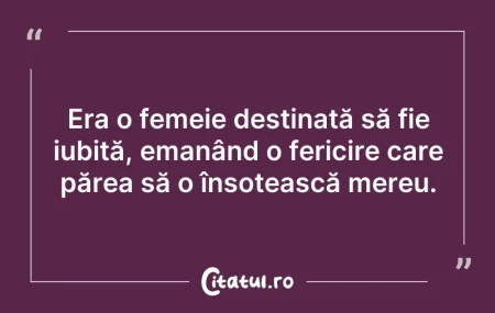Citeste si: Era o femeie destinată să fie iubită, em...