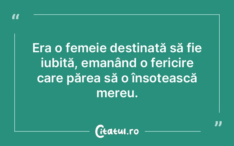 Era o femeie destinată să fie iubită, emanând o fericire care părea să o însoțească mereu.