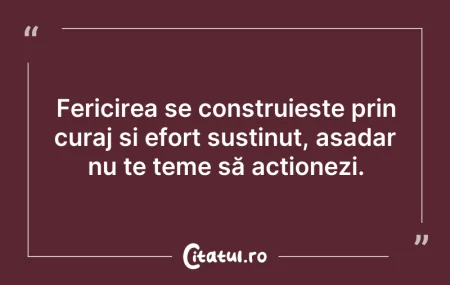 Citeste si: Fericirea se construiește prin curaj și ...
