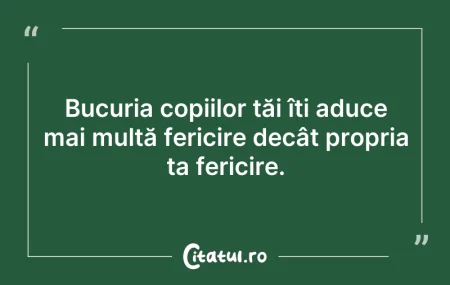 Citeste si: Bucuria copiilor tăi îți aduce mai multă...