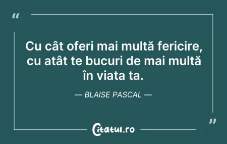 Citeste si: Cu cât oferi mai multă fericire, cu atât...