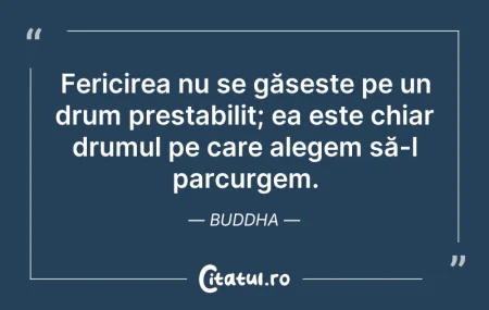 Citeste si: Fericirea nu se găsește pe un drum prest...