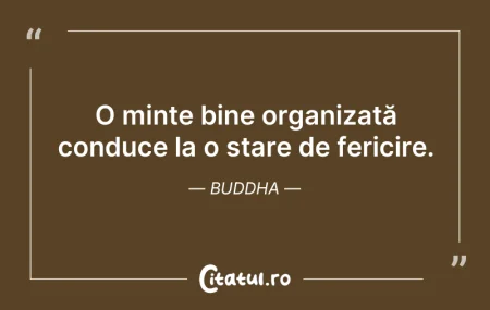 Citeste si: O minte bine organizată conduce la o sta...