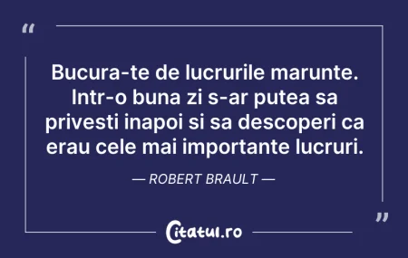 Bucura-te de lucrurile marunte. Intr-o b... Citeste si: Bucura-te de lucrurile marunte. Intr-o b...