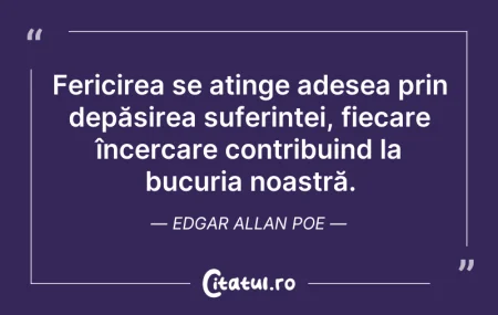 Citeste si: Fericirea se atinge adesea prin depășire...
