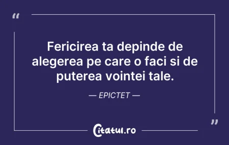 Citeste si: Fericirea ta depinde de alegerea pe care...