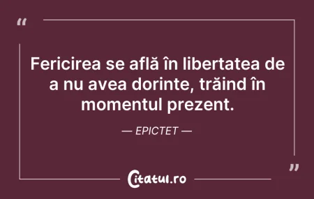 Citeste si: Fericirea se află în libertatea de a nu ...