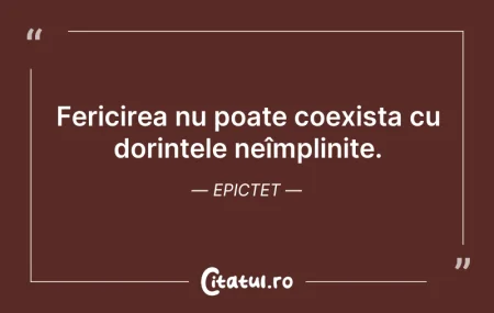 Citeste si: Fericirea nu poate coexista cu dorințele...