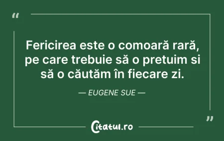 Citeste si: Fericirea este o comoară rară, pe care t...