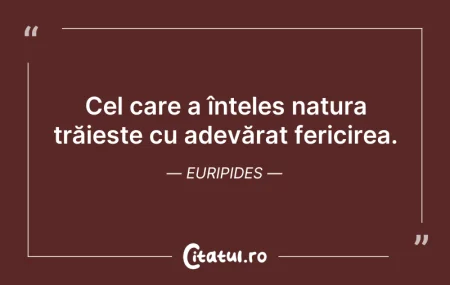 Citeste si: Cel care a înțeles natura trăiește cu ad...
