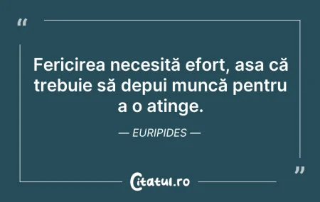 Citeste si: Fericirea necesită efort, așa că trebuie...