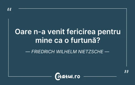 Citeste si: Oare n-a venit fericirea pentru mine ca ...