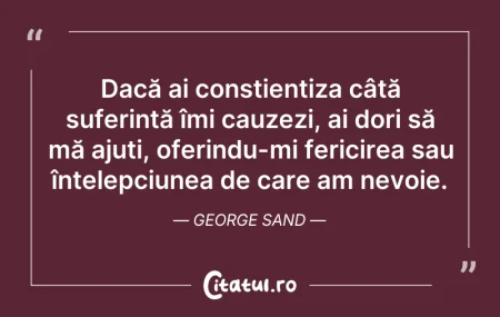 Citeste si: Dacă ai conștientiza câtă suferință îmi ...