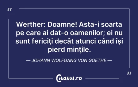 Citeste si: Werther: Doamne! Asta-i soarta pe care a...