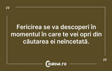 Citeste si: Fericirea se va descoperi în momentul în...