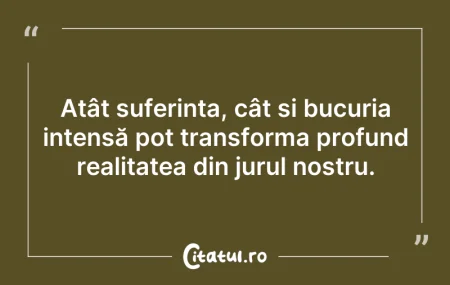 Citeste si: Atât suferința, cât și bucuria intensă p...