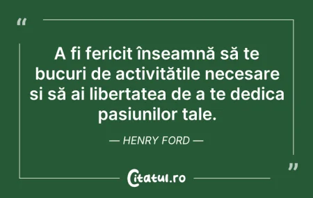 Citeste si: A fi fericit înseamnă să te bucuri de ac...