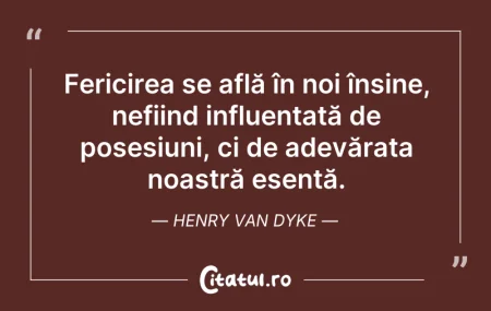 Citeste si: Fericirea se află în noi înșine, nefiind...