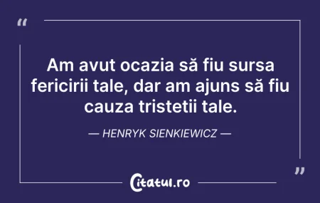 Citeste si: Am avut ocazia să fiu sursa fericirii ta...