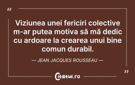 Citeste si: Viziunea unei fericiri colective m-ar pu...