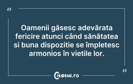 Citeste si: Oamenii găsesc adevărata fericire atunci...
