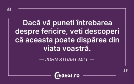 Citeste si: Dacă vă puneți întrebarea despre fericir...