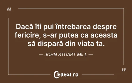Citeste si: Dacă îți pui întrebarea despre fericire,...