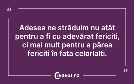 Citeste si: Adesea ne străduim nu atât pentru a fi c...