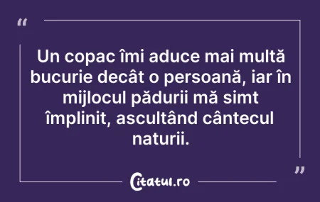 Citeste si: Un copac îmi aduce mai multă bucurie dec...