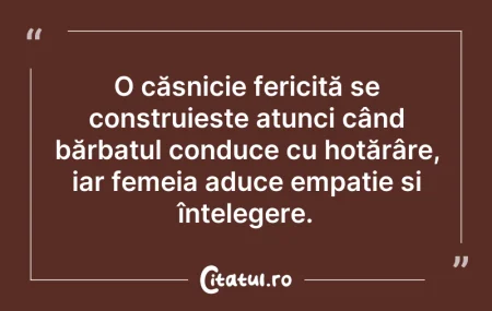 Citeste si: O căsnicie fericită se construiește atun...