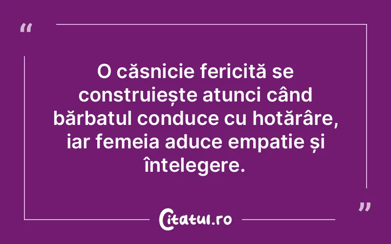 O căsnicie fericită se construiește atunci când bărbatul conduce cu hotărâre, iar femeia aduce empatie și înțelegere.