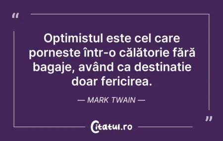 Citeste si: Optimistul este cel care pornește într-o...