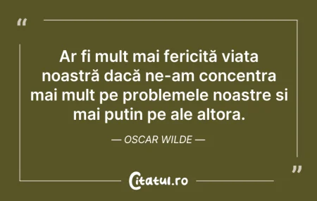 Citeste si: Ar fi mult mai fericită viața noastră da...