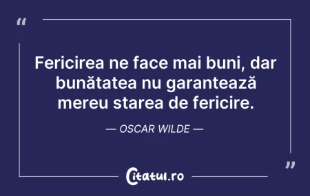 Citeste si: Fericirea ne face mai buni, dar bunătate...