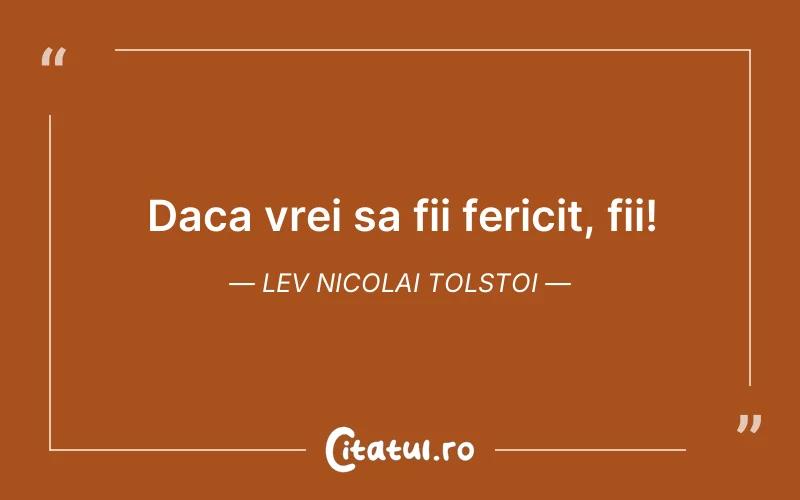 Daca vrei sa fii fericit, fii! Lev Nicolai Tolstoi