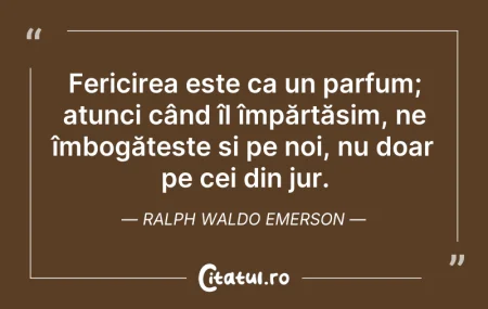 Citeste si: Fericirea este ca un parfum; atunci când...