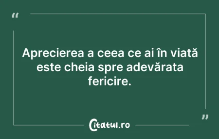 Citeste si: Aprecierea a ceea ce ai în viață este ch...