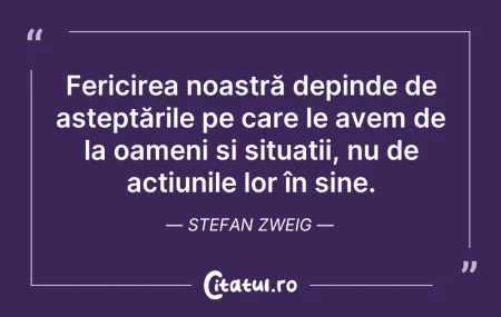 Citeste si: Fericirea noastră depinde de așteptările...