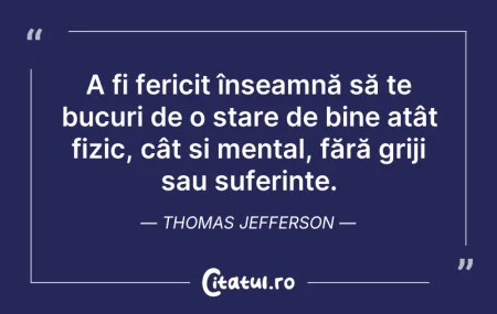 Citeste si: A fi fericit înseamnă să te bucuri de o ...