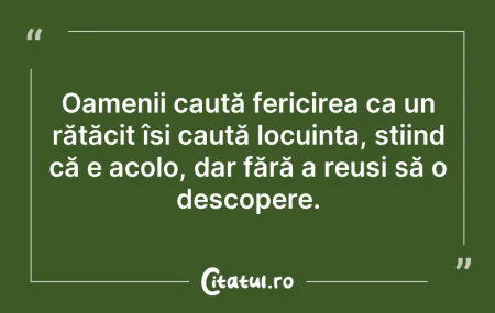 Citeste si: Oamenii caută fericirea ca un rătăcit îș...