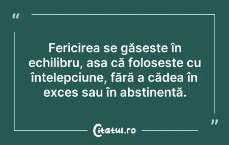 Citeste si: Fericirea se găsește în echilibru, așa c...